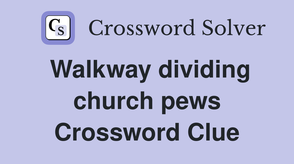 Walkway dividing church pews Crossword Clue