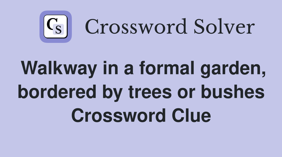 Walkway in a formal garden, bordered by trees or bushes Crossword Clue