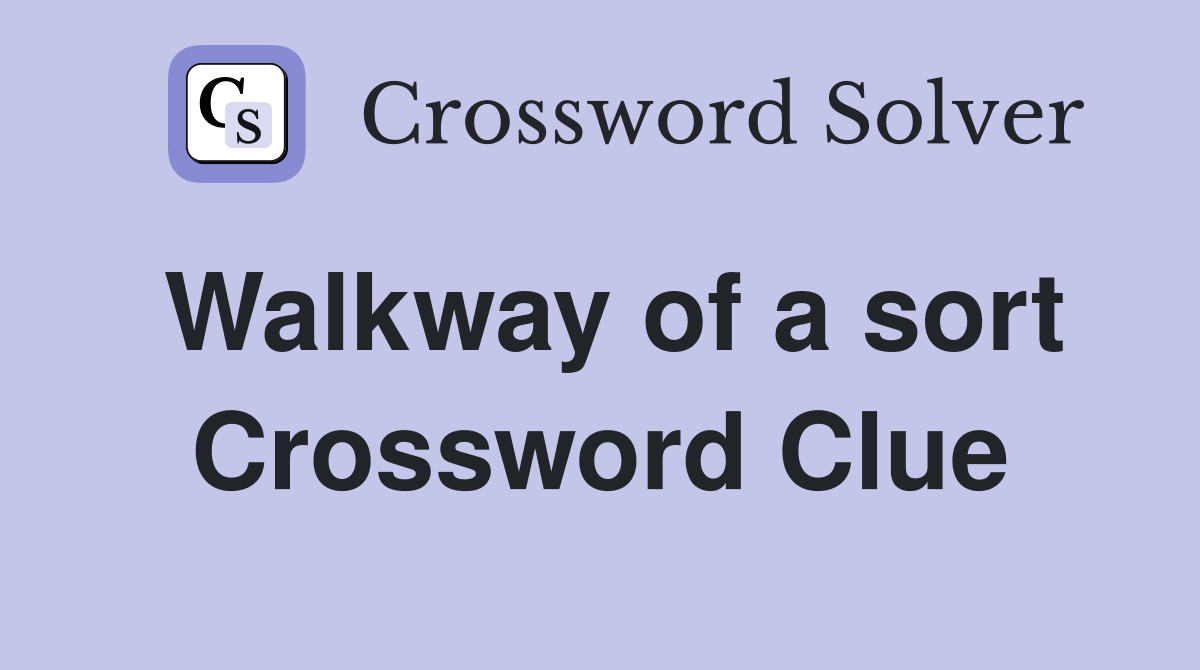Walkway of a sort Crossword Clue