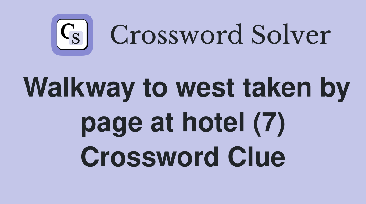 Walkway to west taken by page at hotel (7) Crossword Clue