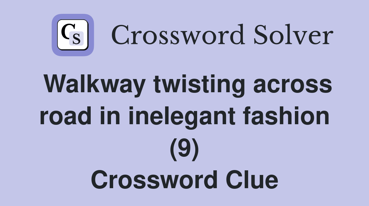 Walkway twisting across road in inelegant fashion (9) Crossword Clue