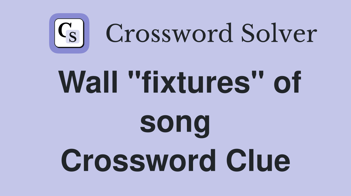 Wall "fixtures" of song Crossword Clue
