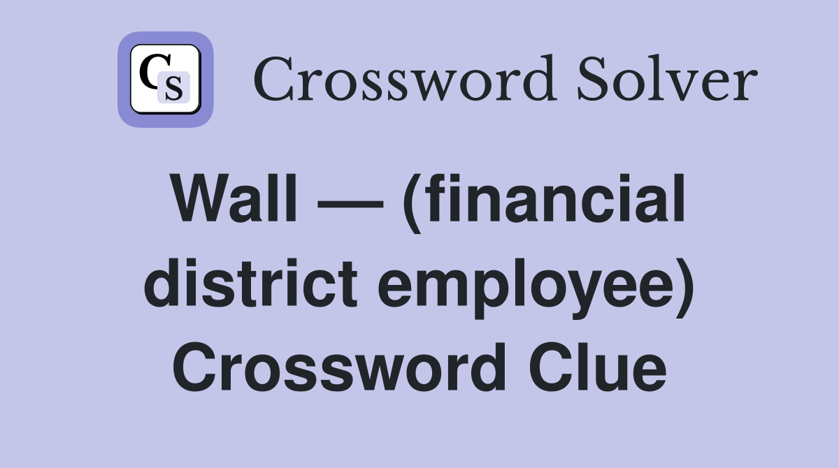 Wall — (financial district employee) Crossword Clue