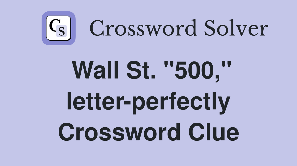 Wall St. "500," letter-perfectly Crossword Clue