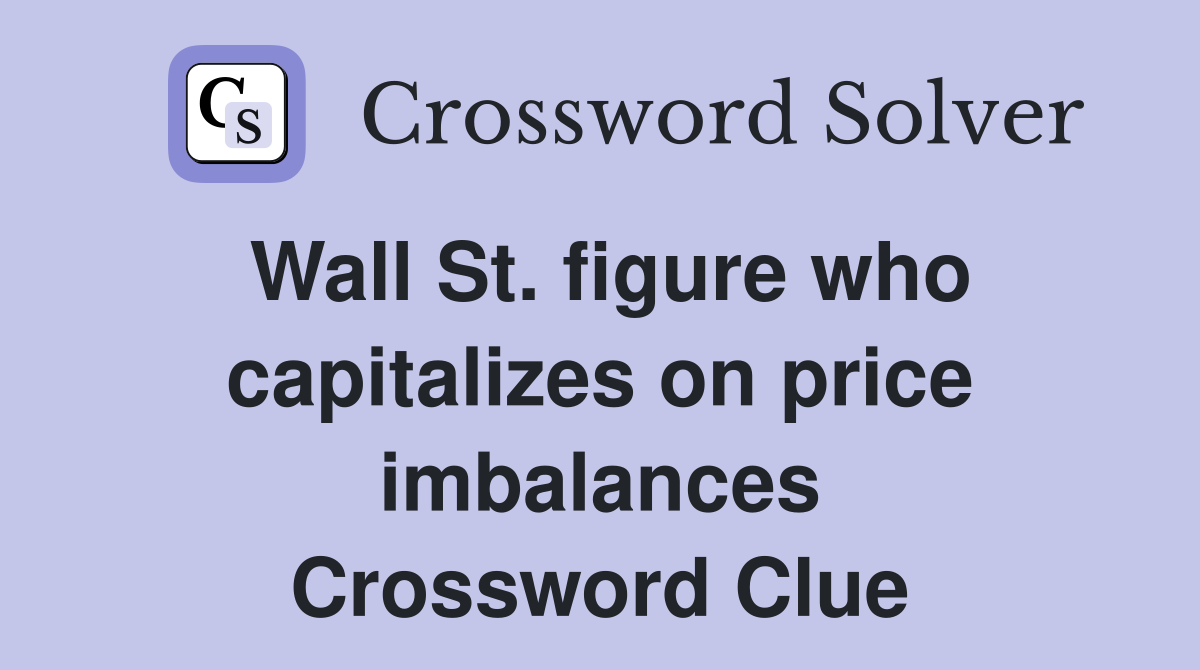 Wall St. figure who capitalizes on price imbalances Crossword Clue