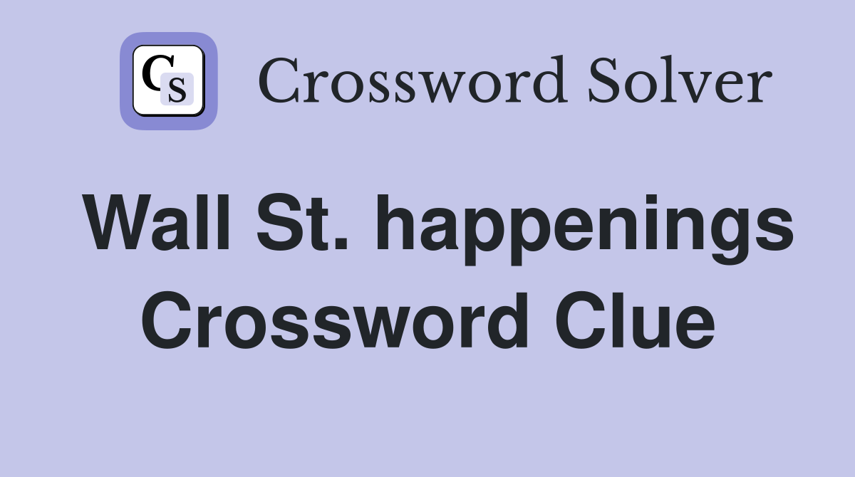 Wall St. happenings Crossword Clue