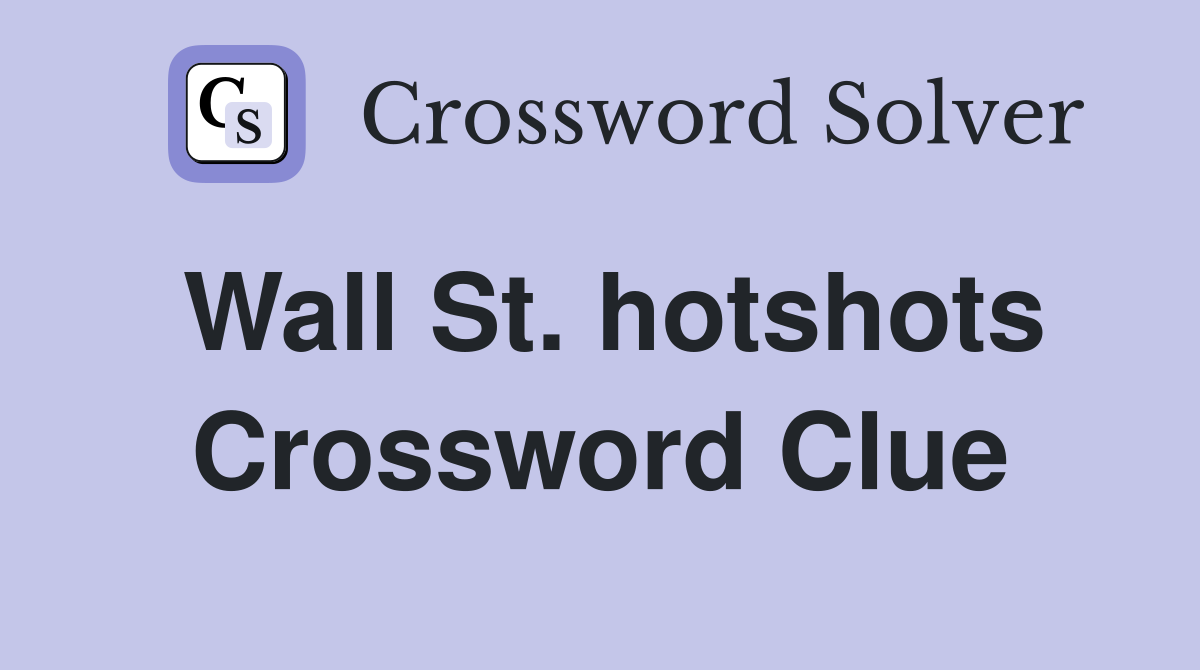 Wall St. hotshots Crossword Clue