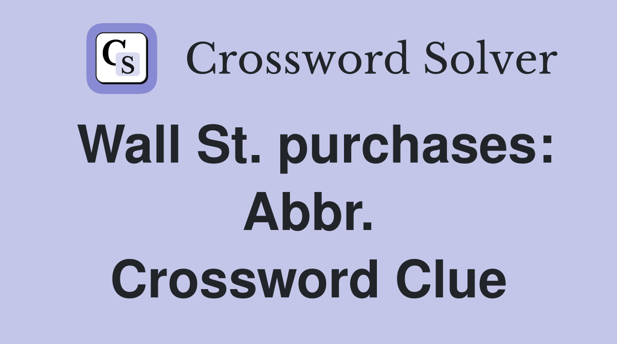 Wall St. purchases: Abbr. Crossword Clue