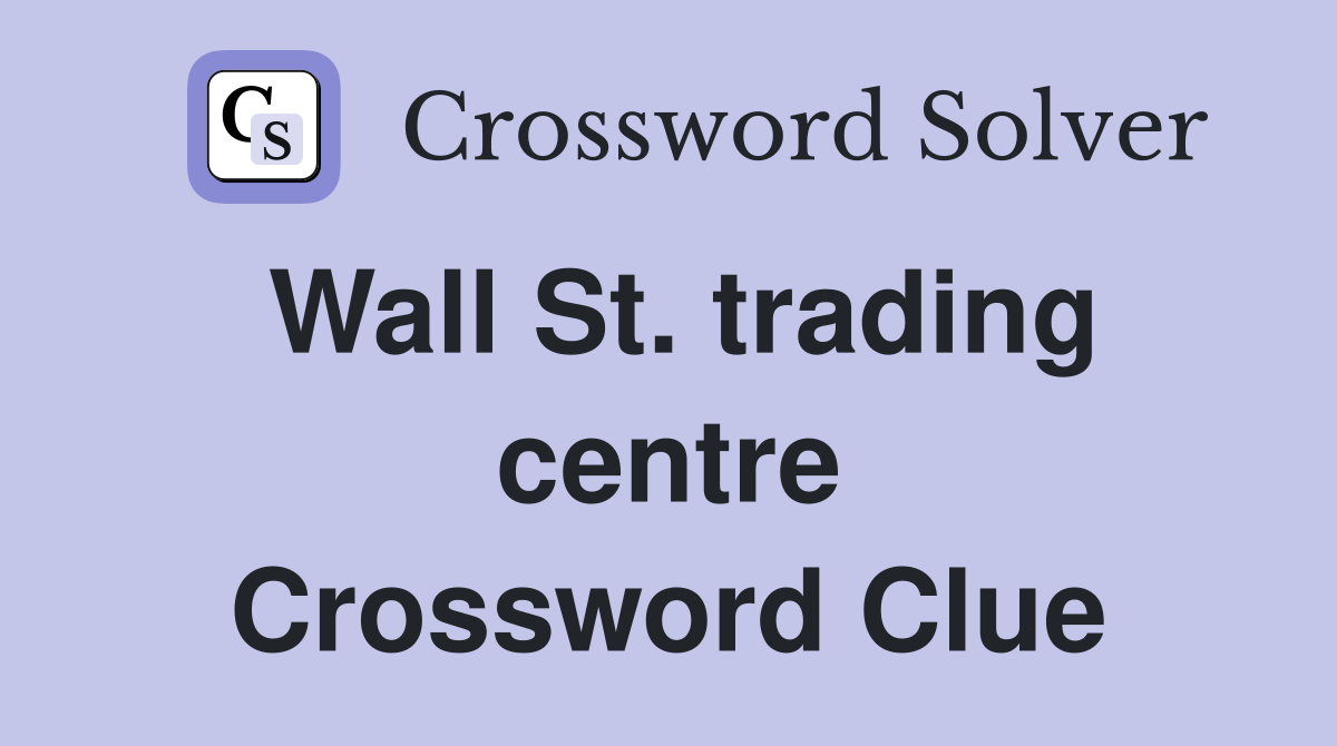Wall St. trading centre Crossword Clue