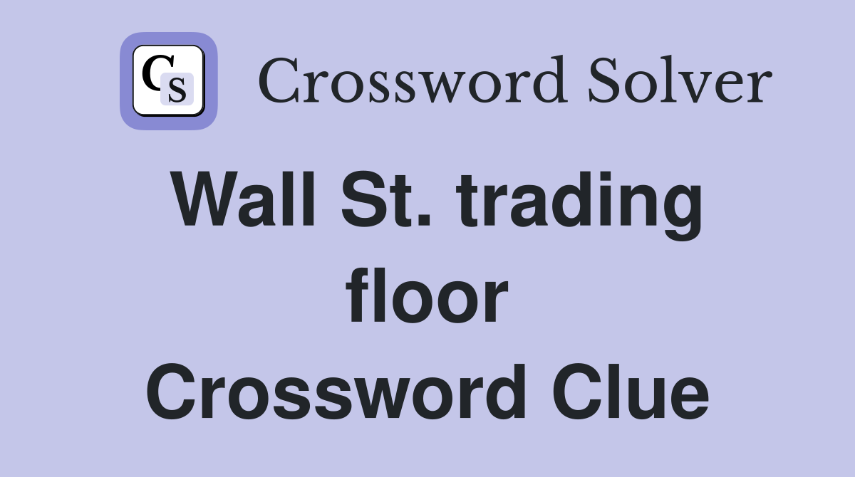 Wall St. trading floor Crossword Clue