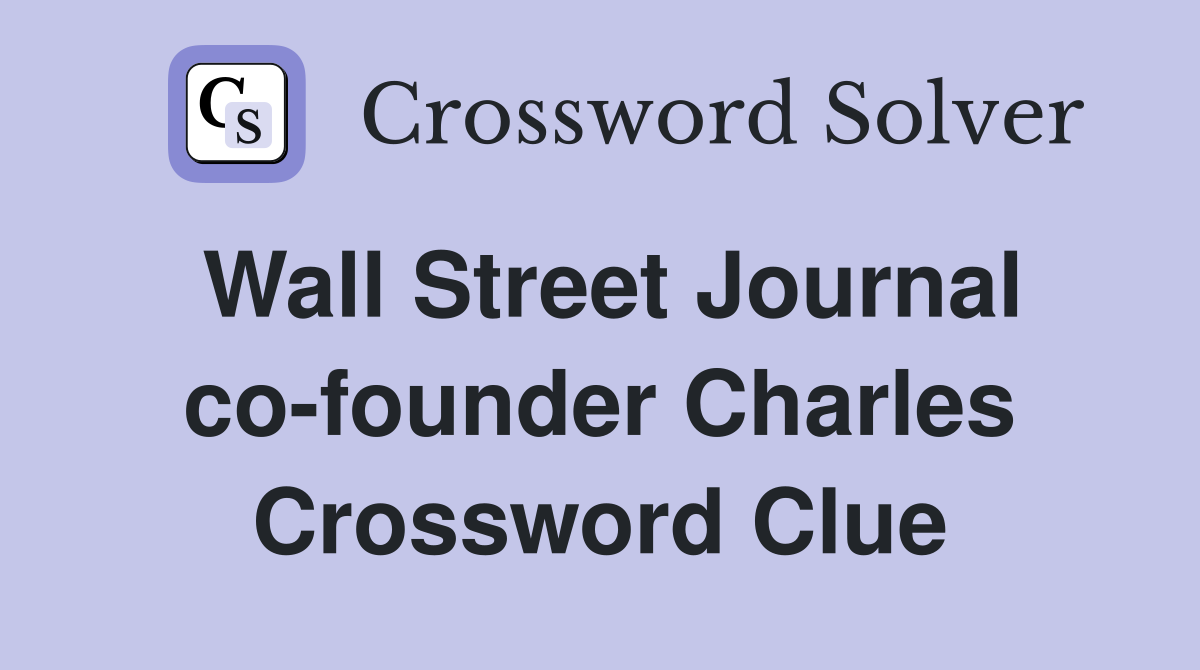 Wall Street Journal co-founder Charles Crossword Clue