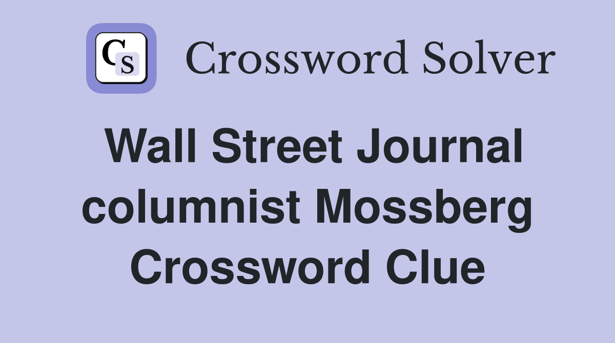 Wall Street Journal columnist Mossberg Crossword Clue