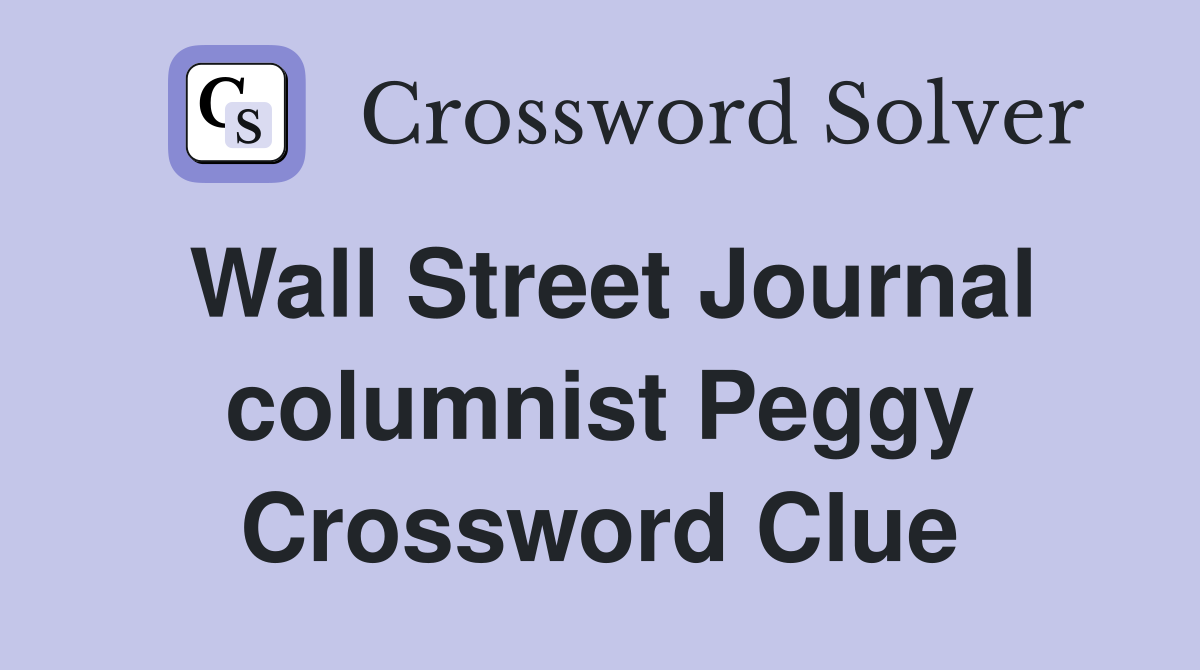 Wall Street Journal columnist Peggy Crossword Clue
