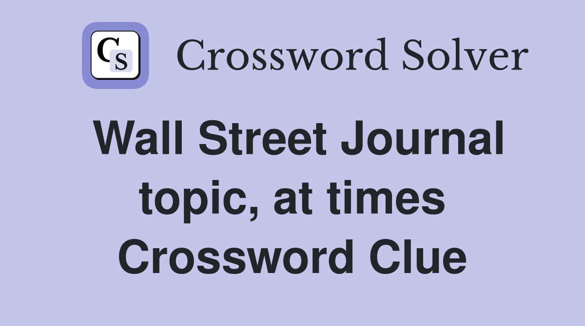 Wall Street Journal topic, at times Crossword Clue