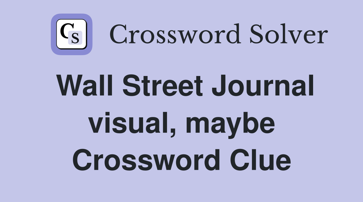 Wall Street Journal visual, maybe Crossword Clue