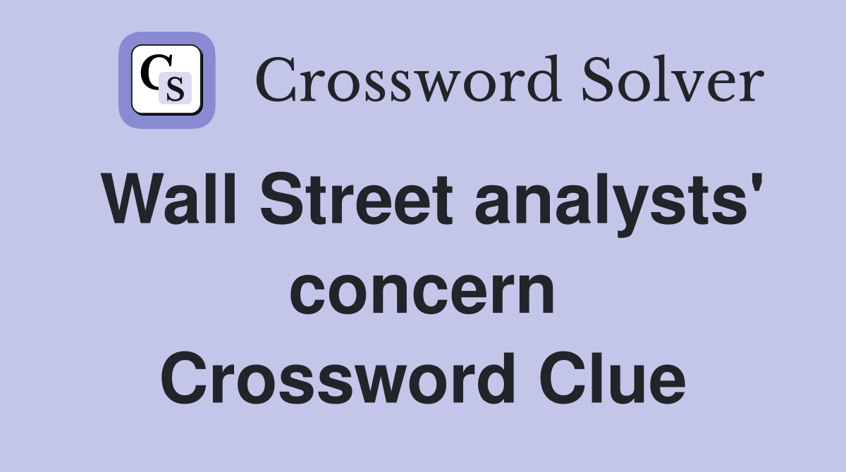 Wall Street analysts' concern Crossword Clue