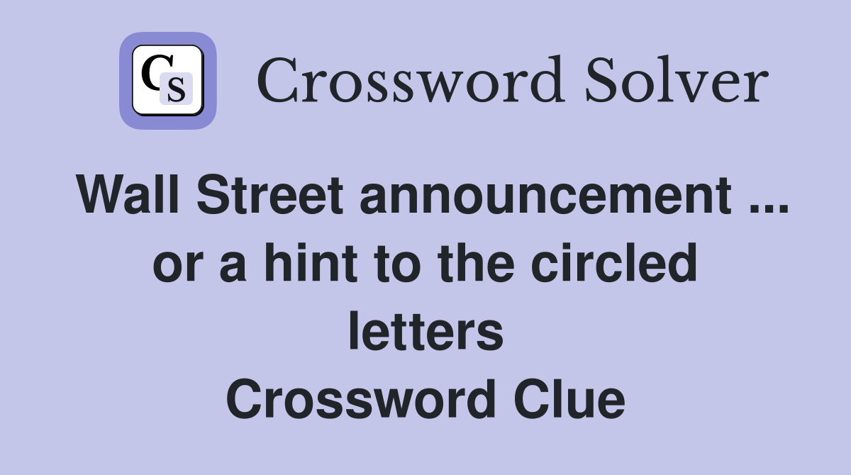 Wall Street announcement ... or a hint to the circled letters Crossword Clue