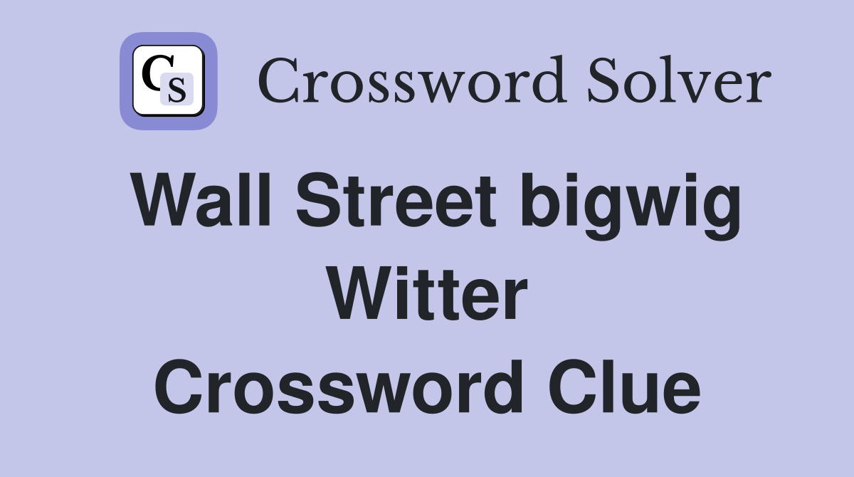 Wall Street bigwig Witter Crossword Clue