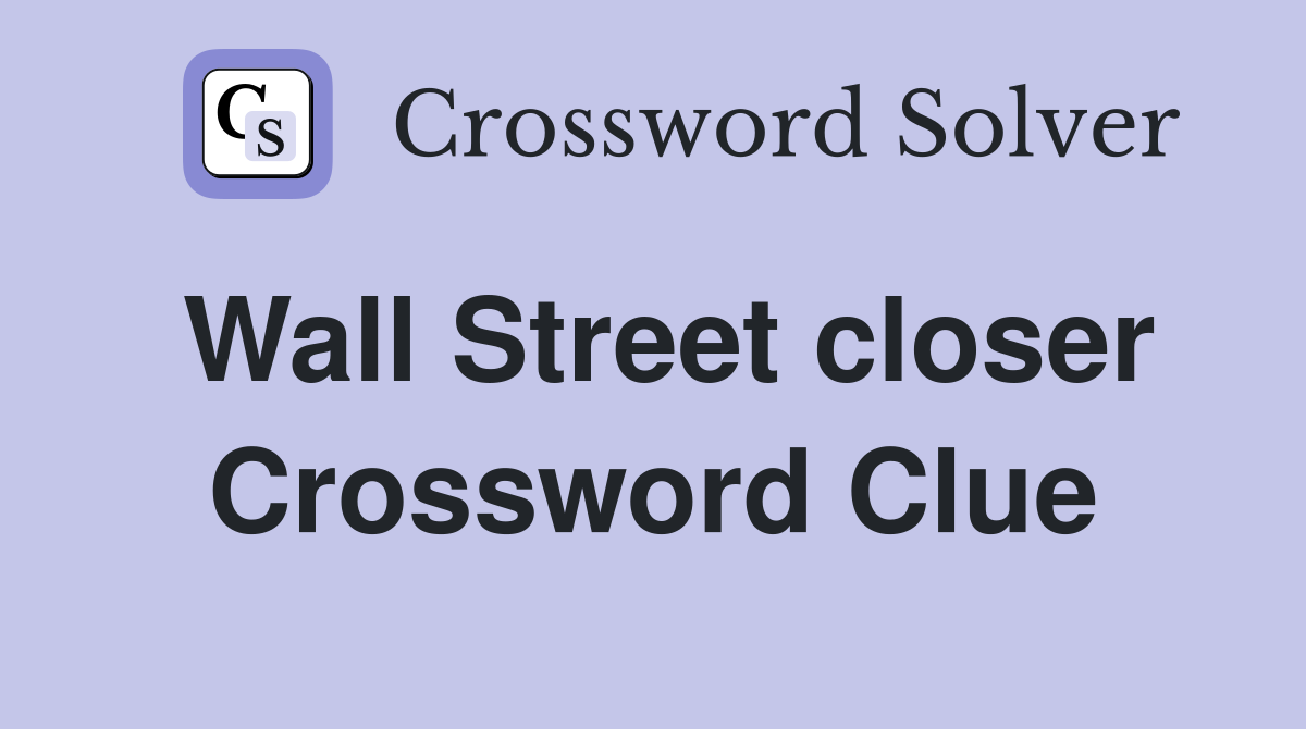 Wall Street closer Crossword Clue