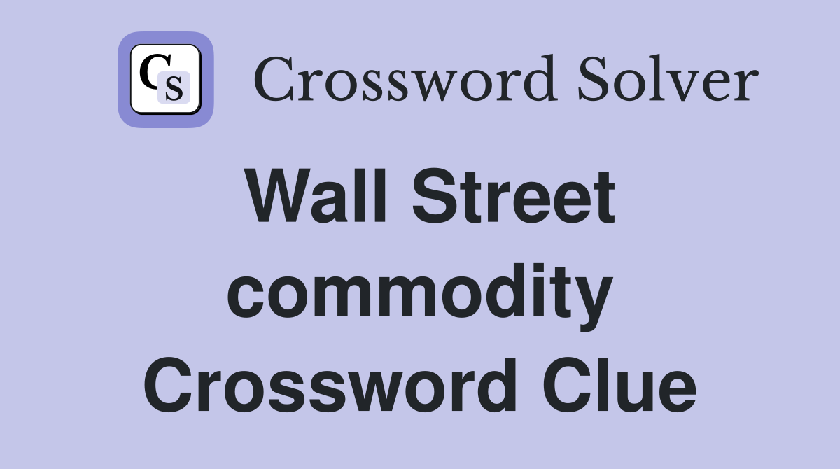 Wall Street commodity Crossword Clue