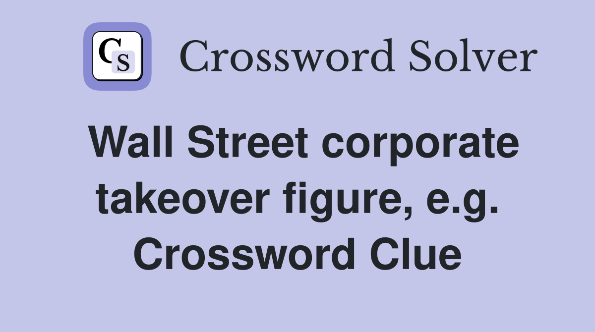 Wall Street corporate takeover figure, e.g. Crossword Clue
