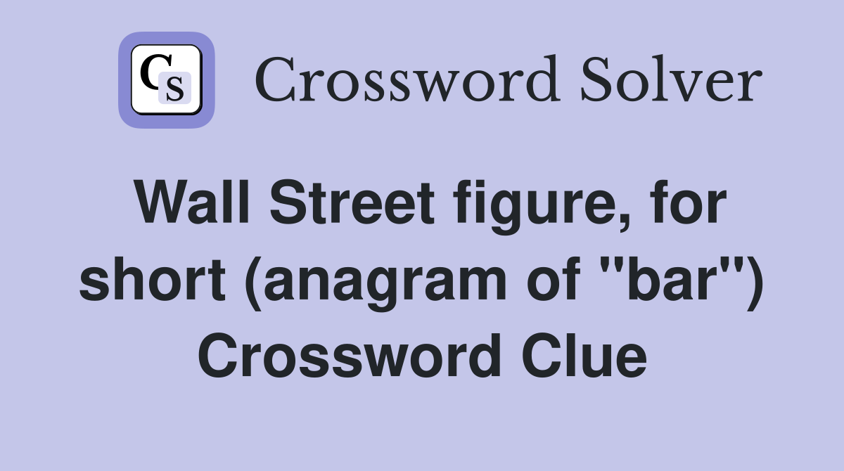 Wall Street figure, for short (anagram of "bar") Crossword Clue