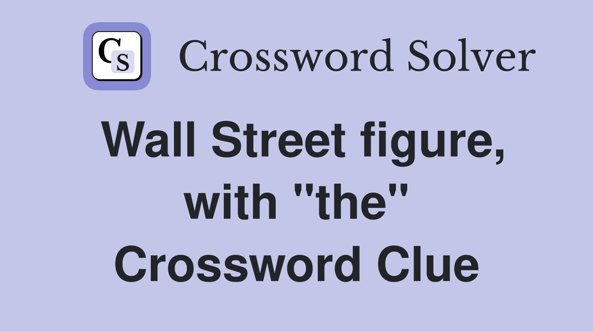 Wall Street figure, with "the" Crossword Clue