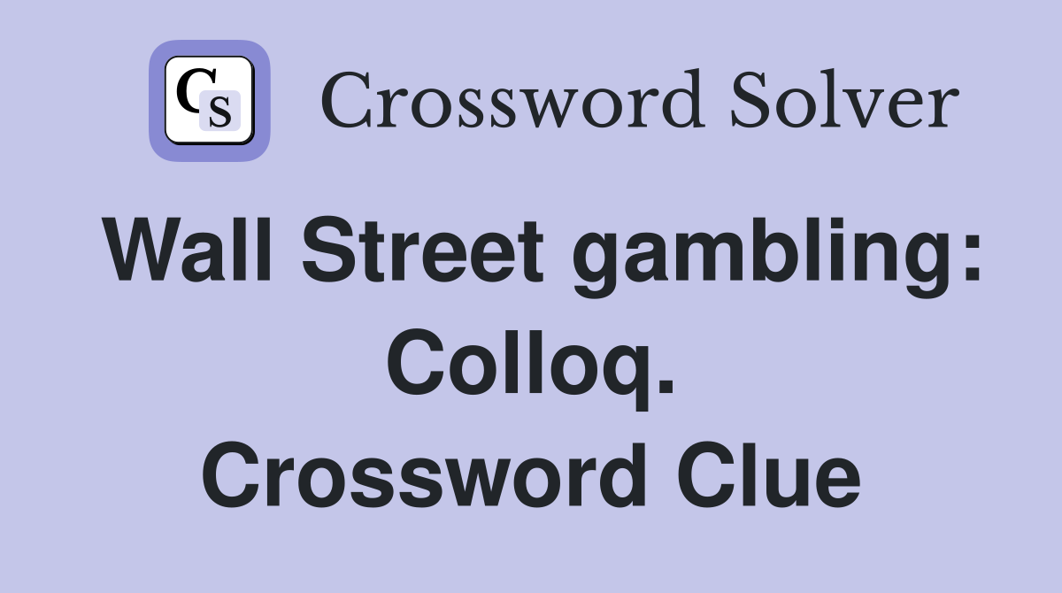 Wall Street gambling: Colloq. Crossword Clue