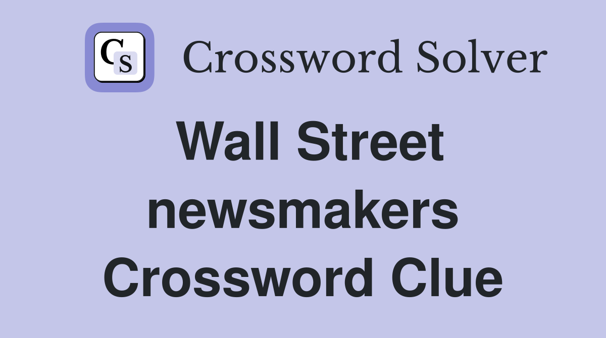 Wall Street newsmakers Crossword Clue