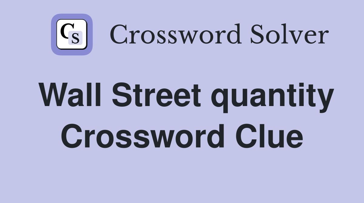 Wall Street quantity Crossword Clue