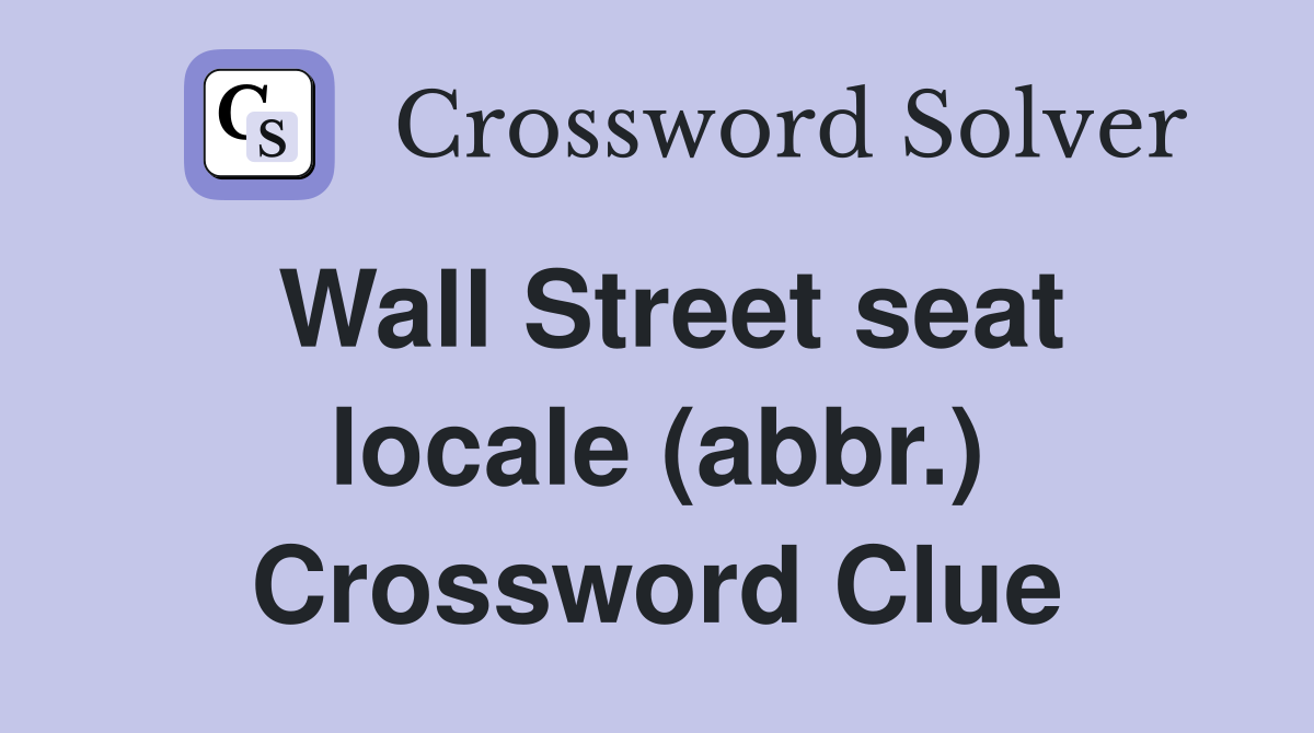 Wall Street seat locale (abbr.) Crossword Clue