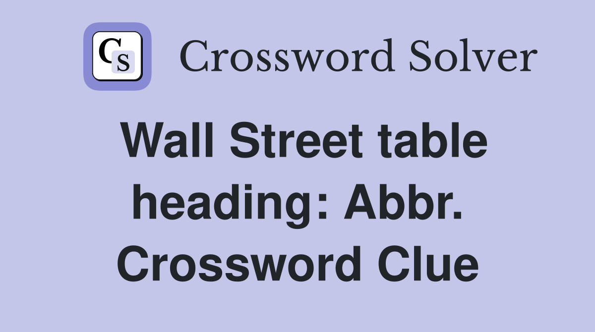 Wall Street table heading: Abbr. Crossword Clue