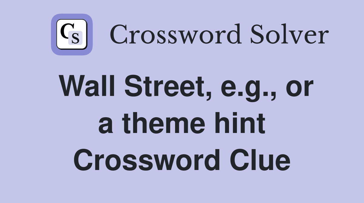 Wall Street, e.g., or a theme hint Crossword Clue