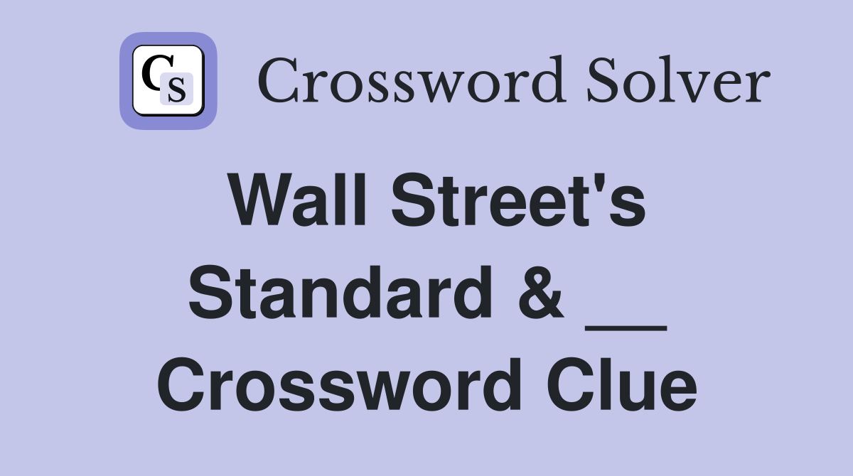 Wall Street's Standard & __ Crossword Clue