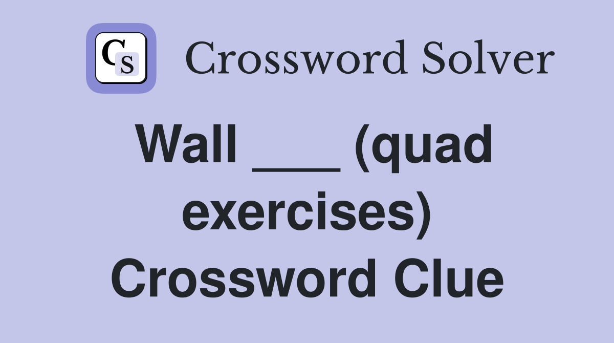Wall ___ (quad exercises) Crossword Clue