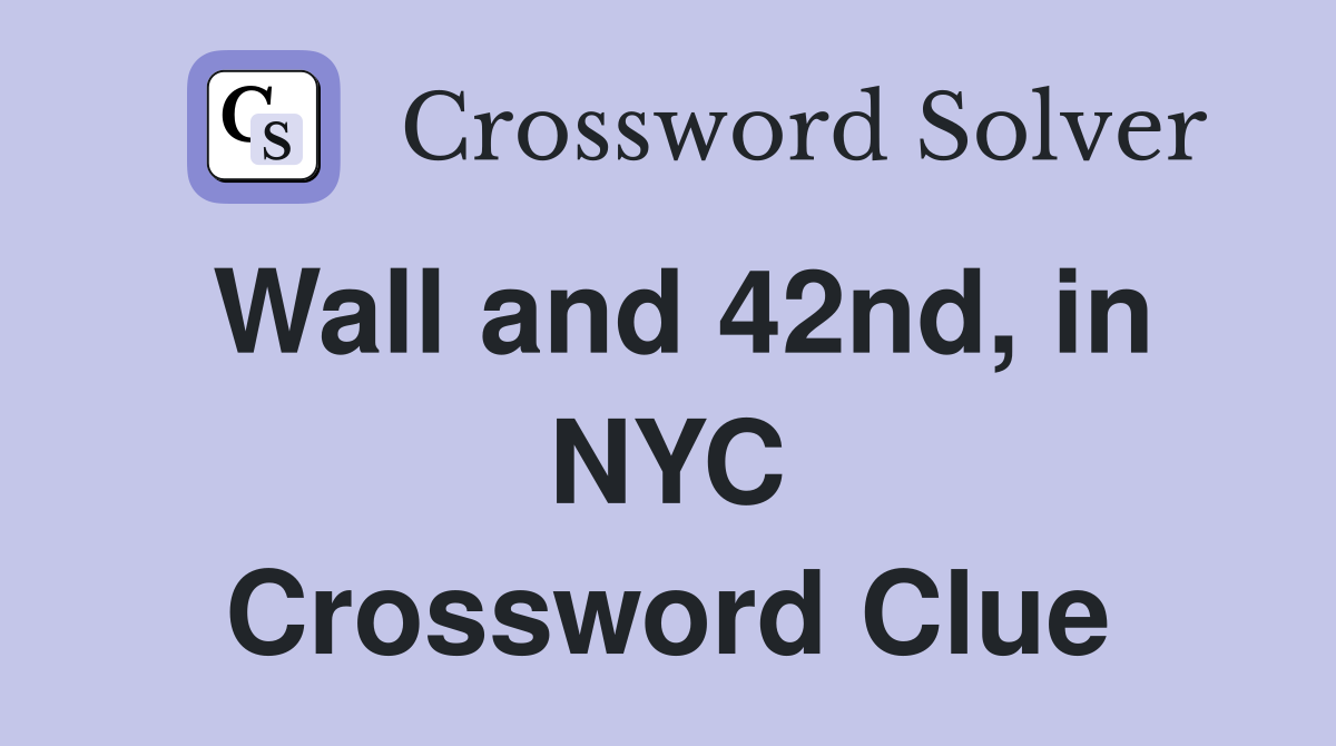 Wall and 42nd, in NYC Crossword Clue