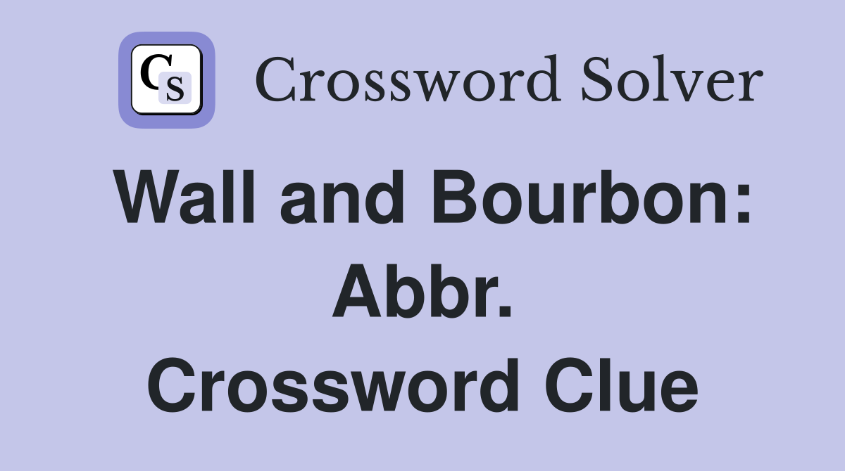 Wall and Bourbon: Abbr. Crossword Clue