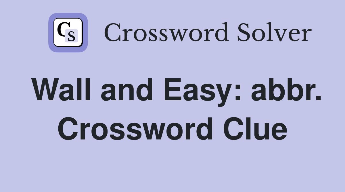Wall and Easy: abbr. Crossword Clue
