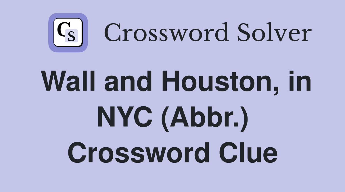 Wall and Houston, in NYC (Abbr.) Crossword Clue