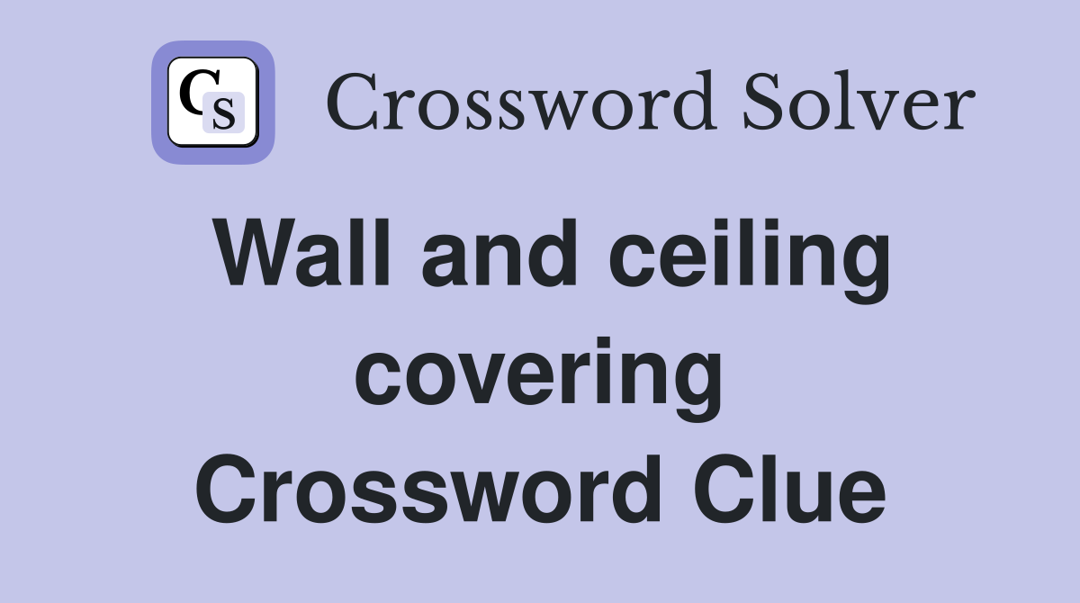 Wall and ceiling covering Crossword Clue