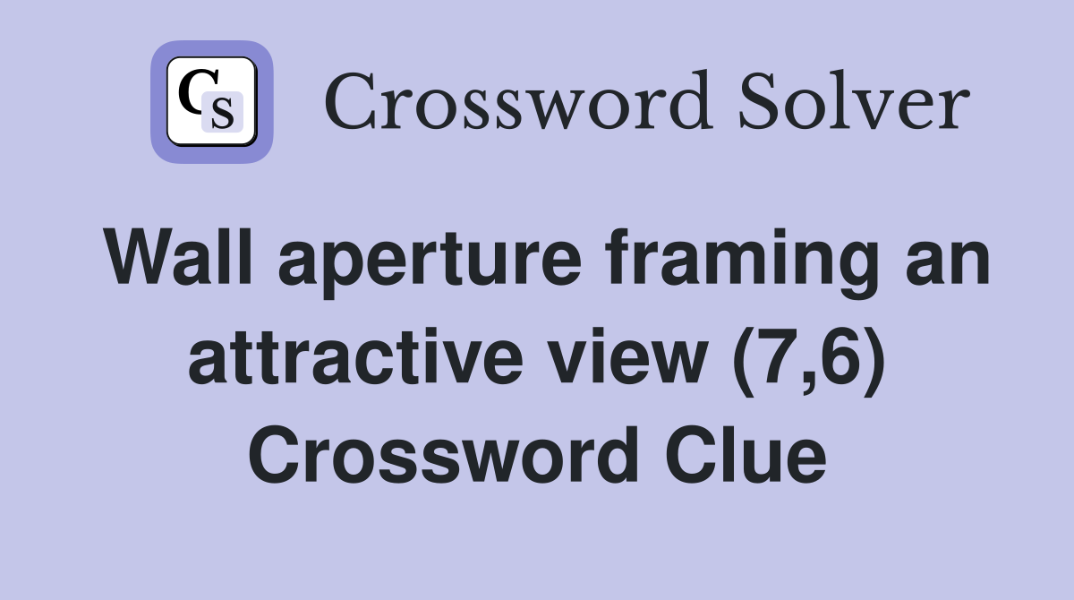 Wall aperture framing an attractive view (7,6) Crossword Clue