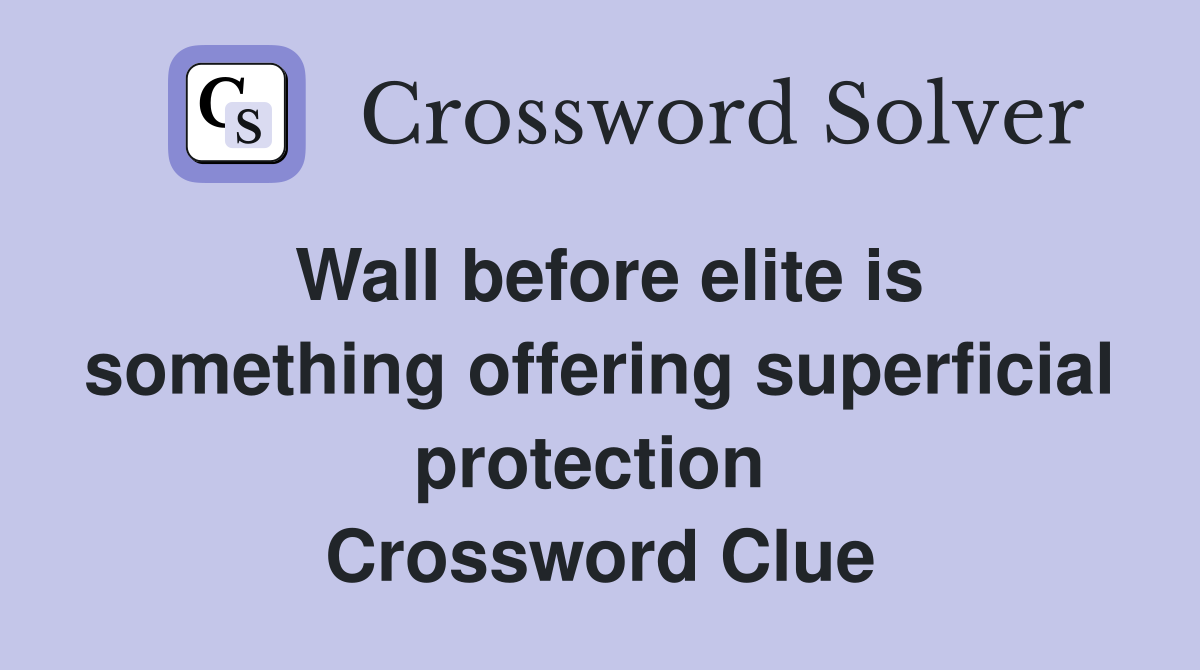Wall before elite is something offering superficial protection  Crossword Clue