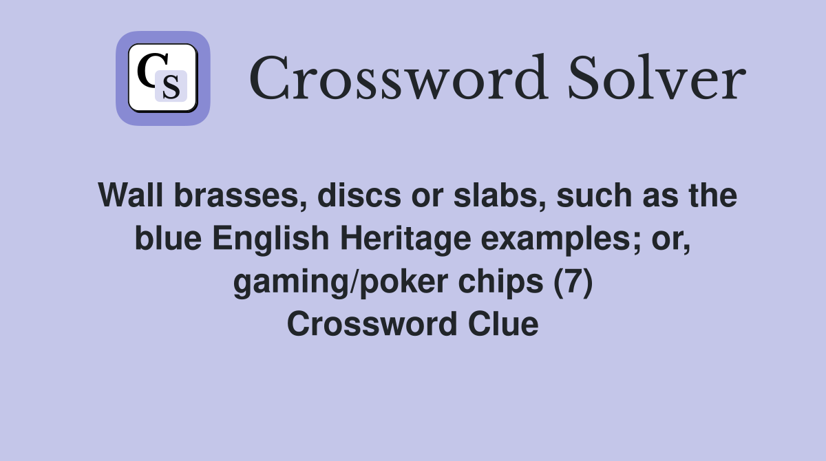 Wall brasses, discs or slabs, such as the blue English Heritage examples; or, gaming/poker chips (7) Crossword Clue