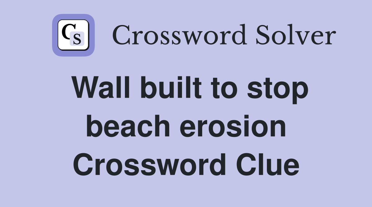 Wall built to stop beach erosion Crossword Clue