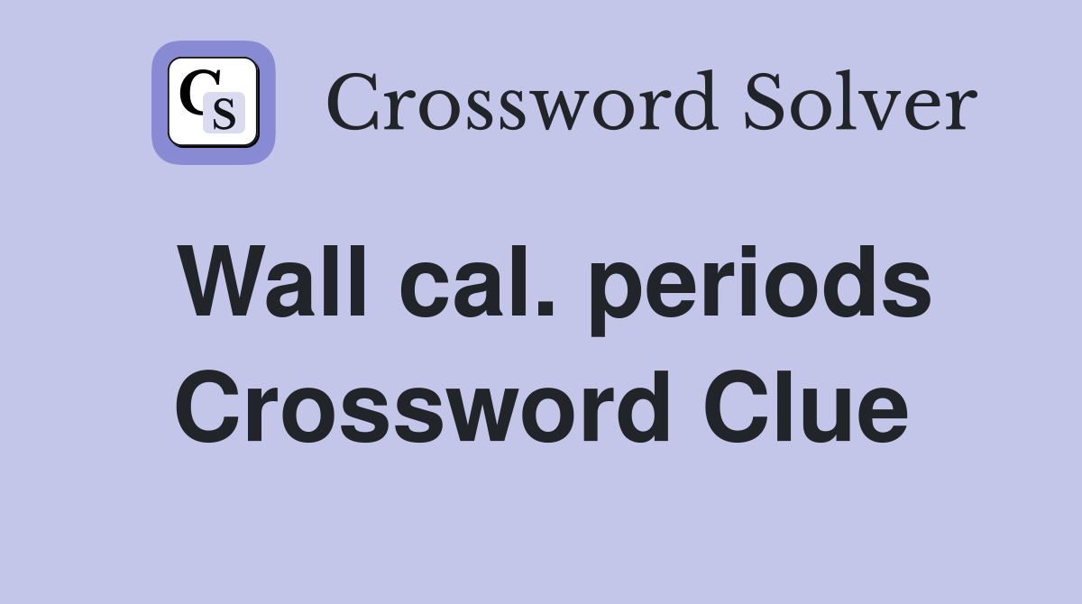 Wall cal. periods Crossword Clue