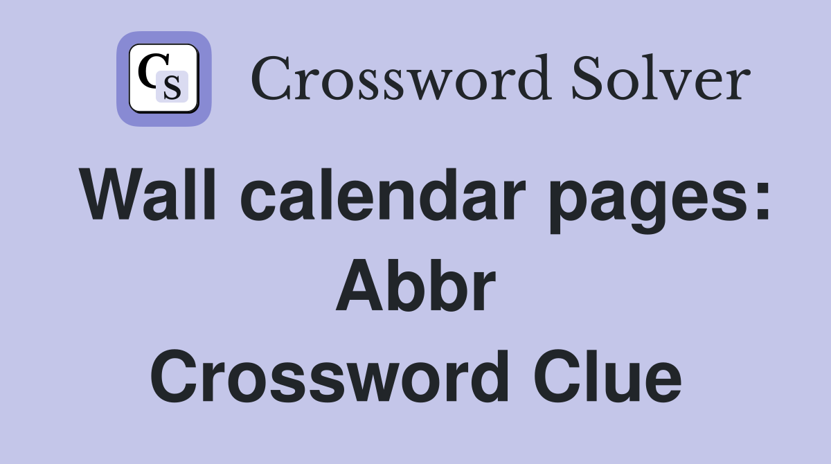 Wall calendar pages: Abbr Crossword Clue