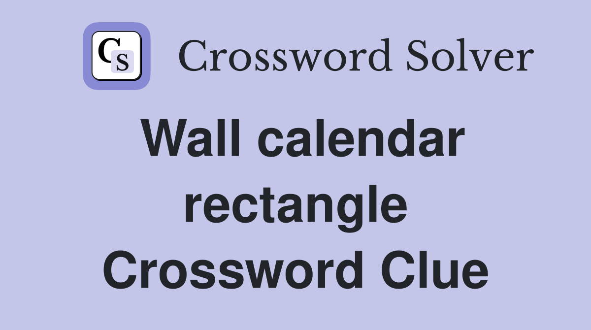 Wall calendar rectangle Crossword Clue