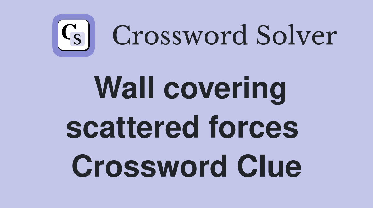 Wall covering scattered forces  Crossword Clue