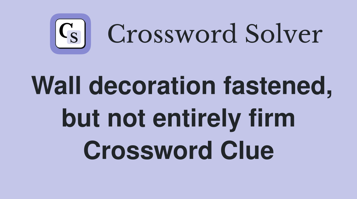 Wall decoration fastened, but not entirely firm Crossword Clue