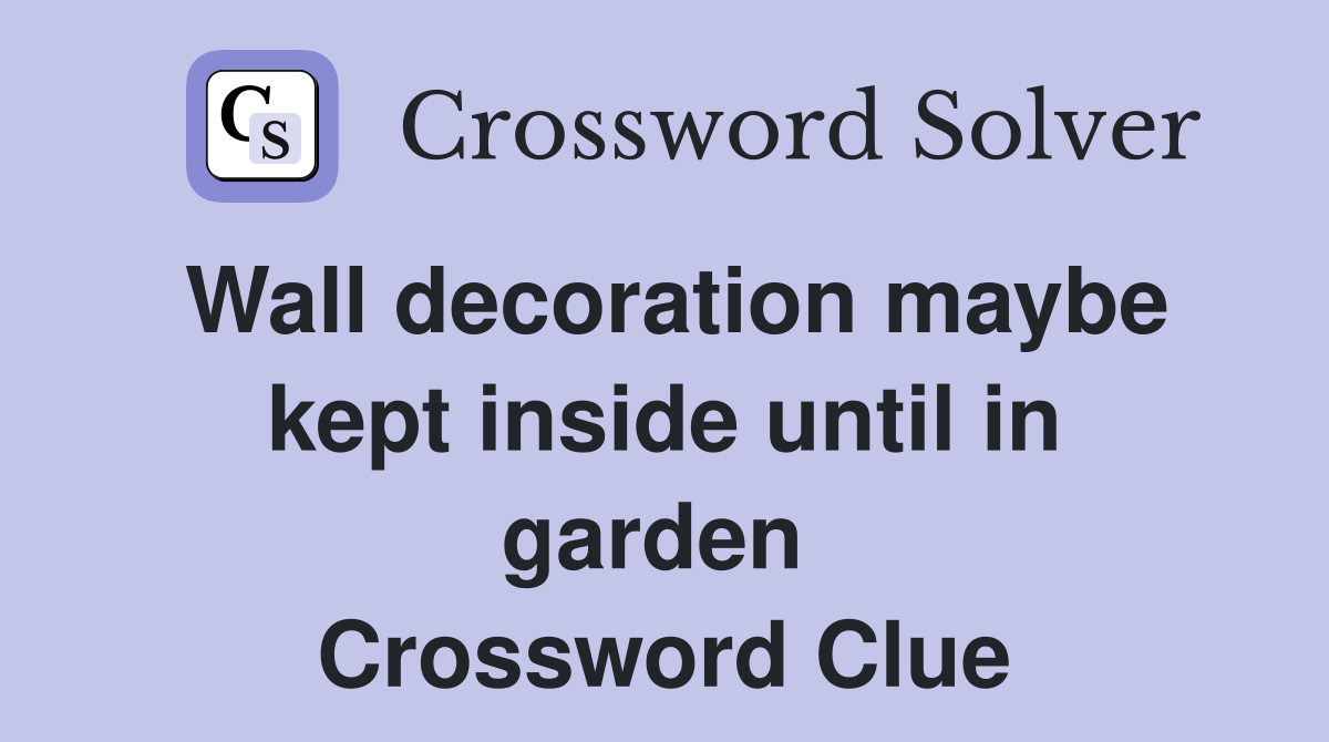 Wall decoration maybe kept inside until in garden  Crossword Clue